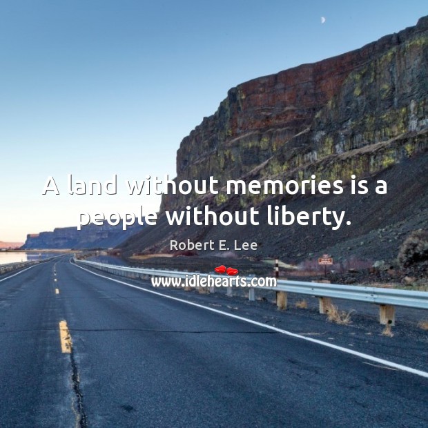 A land without memories is a people without liberty. Robert E. Lee Picture Quote