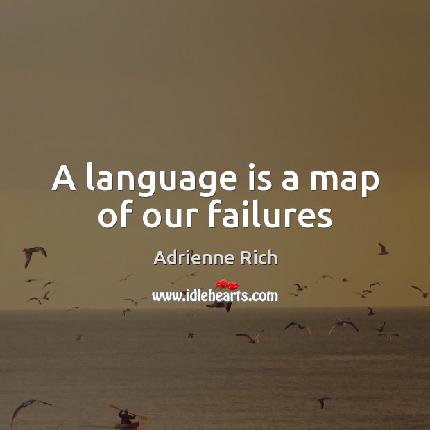 A language is a map of our failures Adrienne Rich Picture Quote