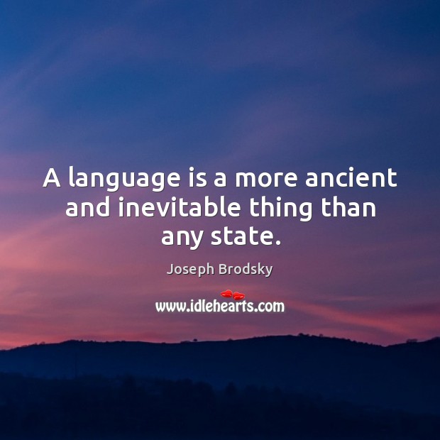 A language is a more ancient and inevitable thing than any state. Image