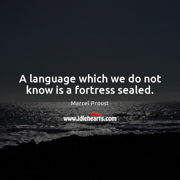 A language which we do not know is a fortress sealed. Marcel Proust Picture Quote