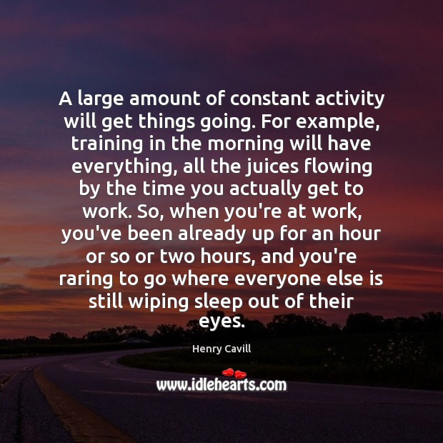 A large amount of constant activity will get things going. For example, Image