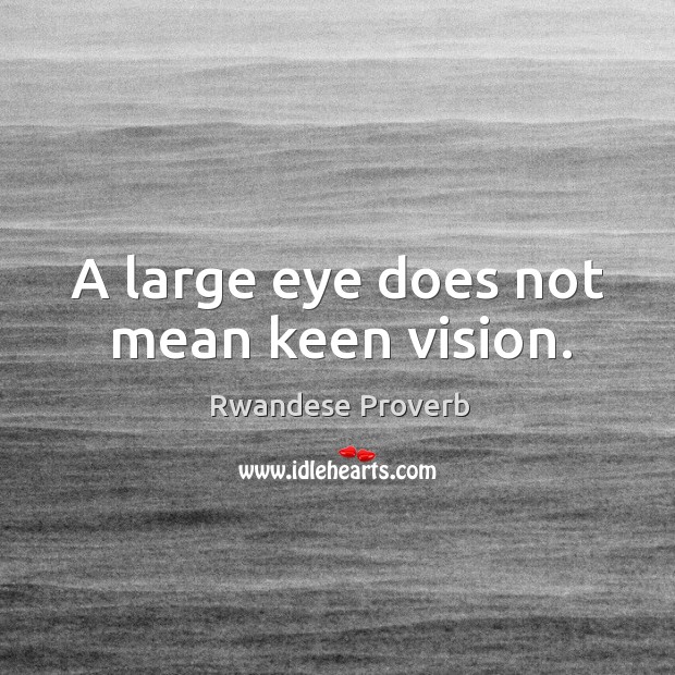 A large eye does not mean keen vision. Rwandese Proverbs Image