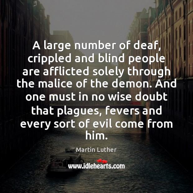 A large number of deaf, crippled and blind people are afflicted solely Martin Luther Picture Quote