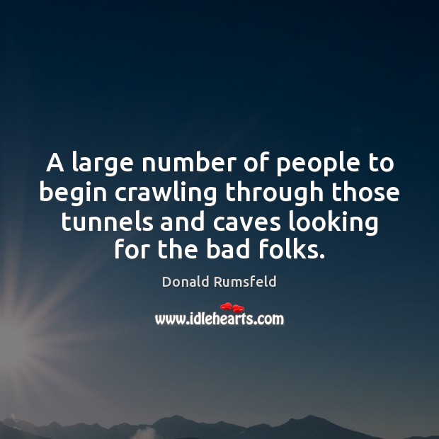 A large number of people to begin crawling through those tunnels and 