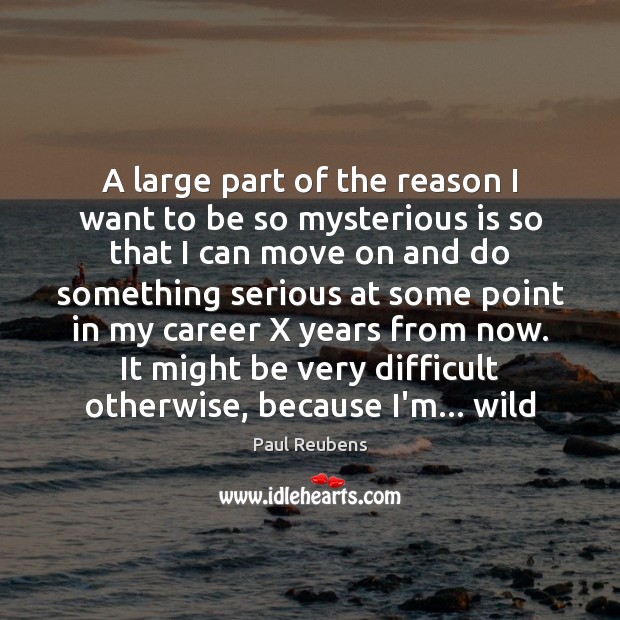 A large part of the reason I want to be so mysterious Move On Quotes Image