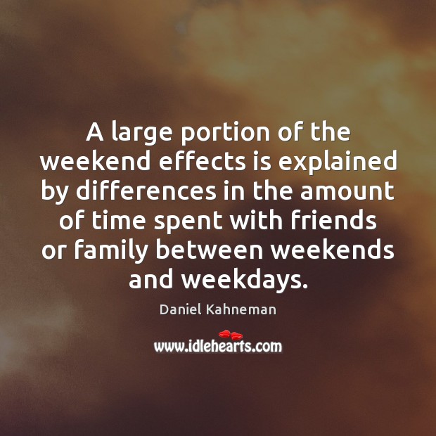 A large portion of the weekend effects is explained by differences in Daniel Kahneman Picture Quote