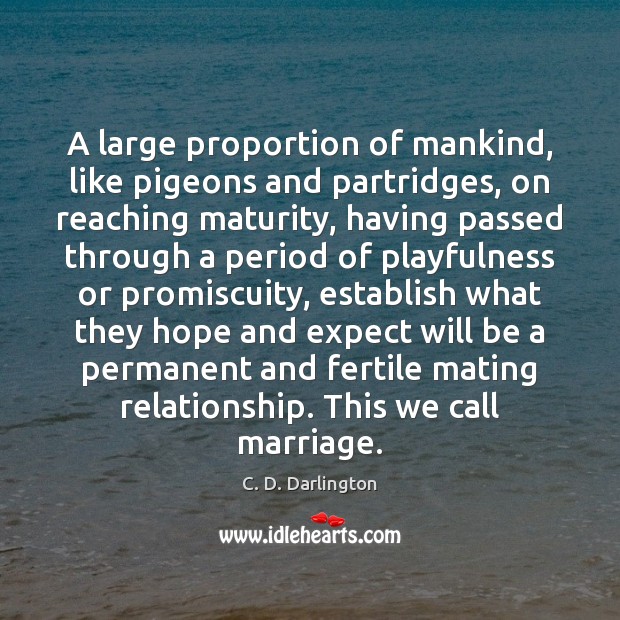 A large proportion of mankind, like pigeons and partridges, on reaching maturity, C. D. Darlington Picture Quote