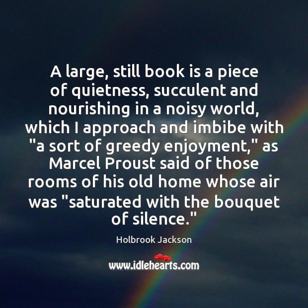 A large, still book is a piece of quietness, succulent and nourishing Holbrook Jackson Picture Quote