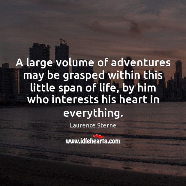 A large volume of adventures may be grasped within this little span Laurence Sterne Picture Quote