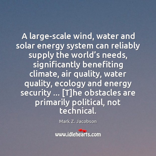 A large-scale wind, water and solar energy system can reliably supply the Mark Z. Jacobson Picture Quote