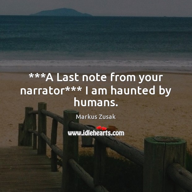 ***A Last note from your narrator*** I am haunted by humans. Markus Zusak Picture Quote