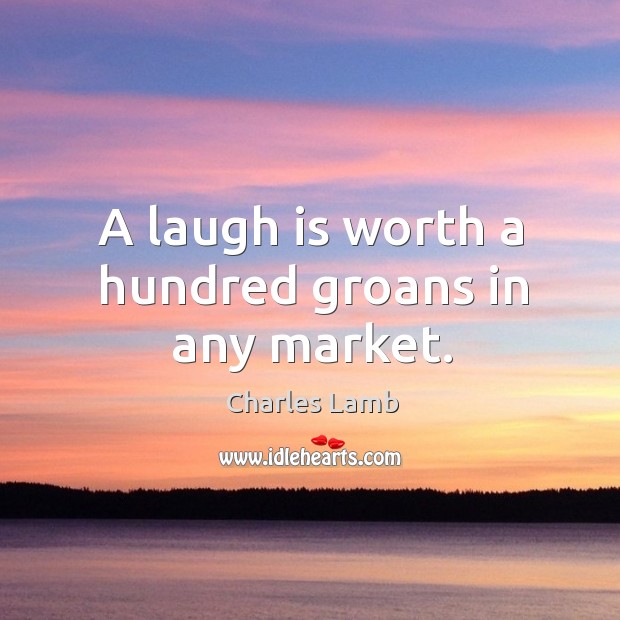 A laugh is worth a hundred groans in any market. Charles Lamb Picture Quote