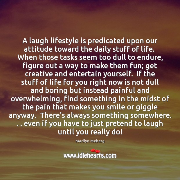A laugh lifestyle is predicated upon our attitude toward the daily stuff Pretend Quotes Image
