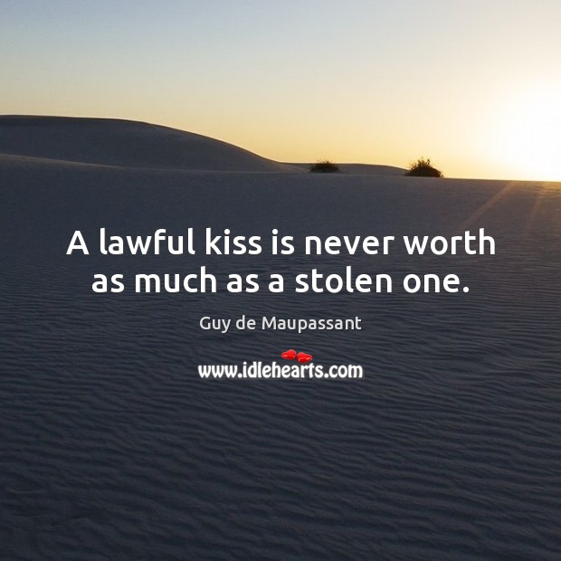 A lawful kiss is never worth as much as a stolen one. Guy de Maupassant Picture Quote