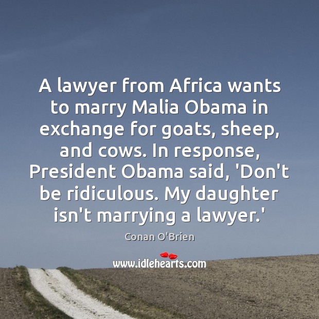 A lawyer from Africa wants to marry Malia Obama in exchange for Conan O’Brien Picture Quote