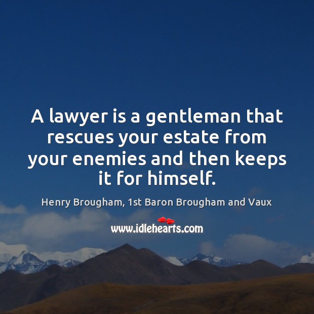 A lawyer is a gentleman that rescues your estate from your enemies Image