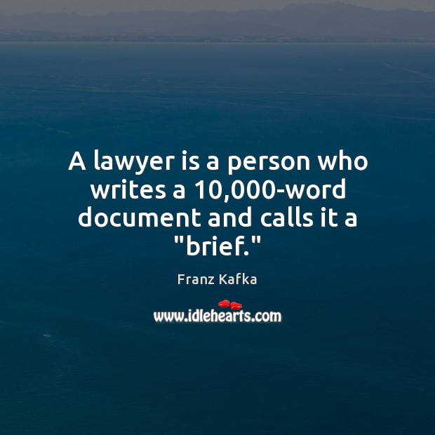 A lawyer is a person who writes a 10,000-word document and calls it a “brief.” Franz Kafka Picture Quote