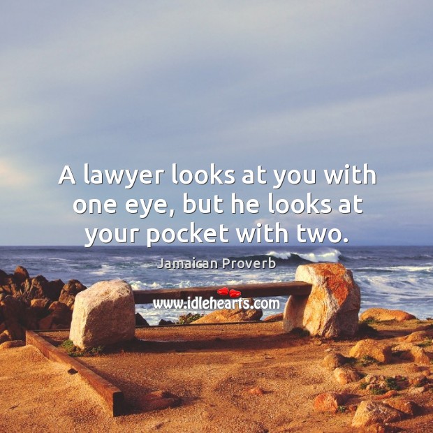 A lawyer looks at you with one eye, but he looks at your pocket with two. Jamaican Proverbs Image