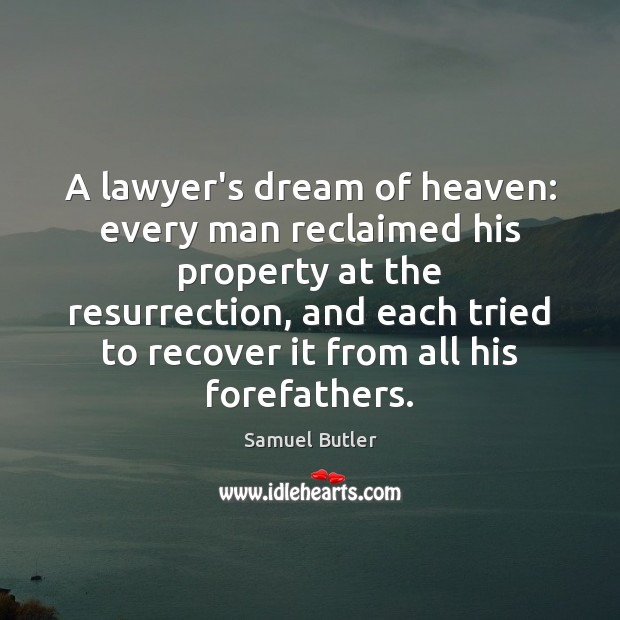 A lawyer’s dream of heaven: every man reclaimed his property at the Samuel Butler Picture Quote