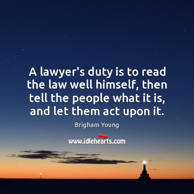 A lawyer’s duty is to read the law well himself, then tell Brigham Young Picture Quote