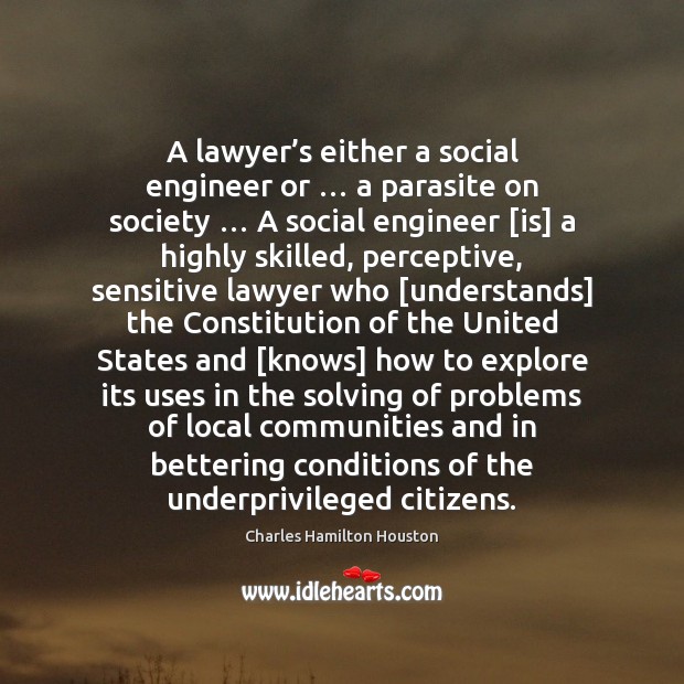 A lawyer’s either a social engineer or … a parasite on society … Image
