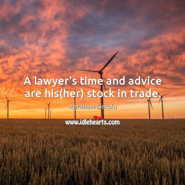 A lawyer’s time and advice are his(her) stock in trade. Image