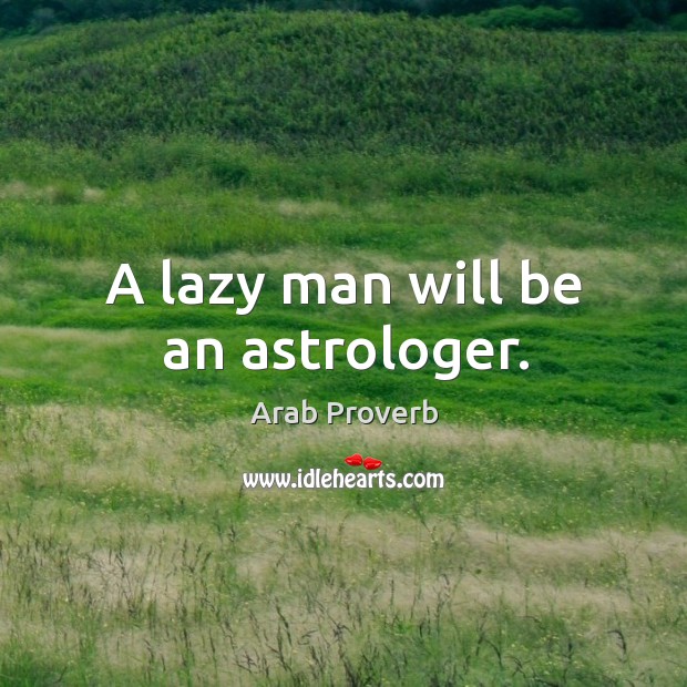 A lazy man will be an astrologer. Arab Proverbs Image
