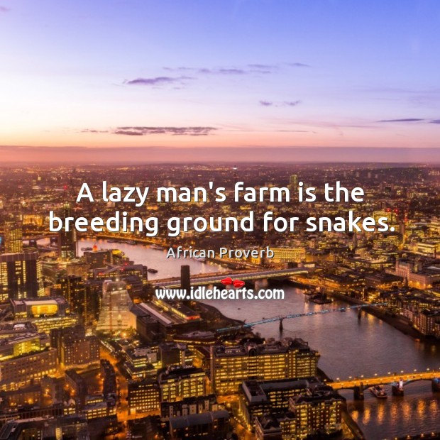 A lazy man’s farm is the breeding ground for snakes. Farm Quotes Image