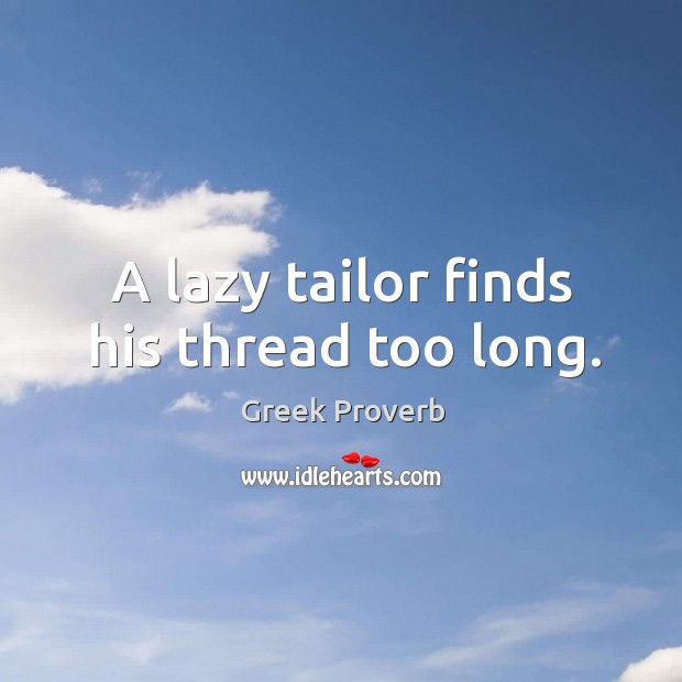 A lazy tailor finds his thread too long. Greek Proverbs Image