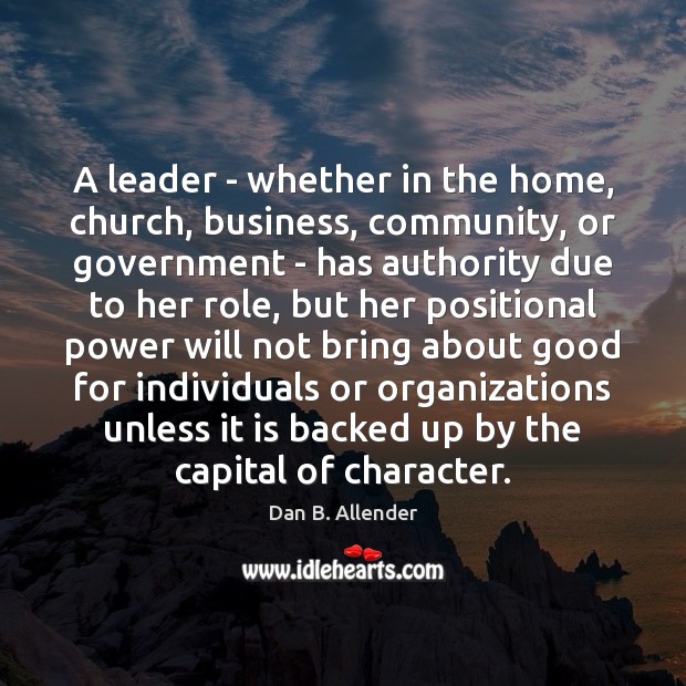 A leader – whether in the home, church, business, community, or government Dan B. Allender Picture Quote
