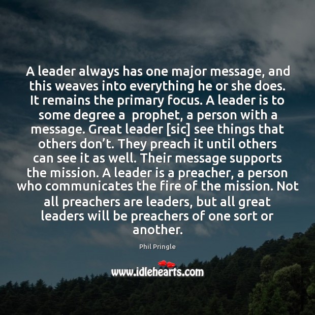 A leader always has one major message, and this weaves into everything Phil Pringle Picture Quote