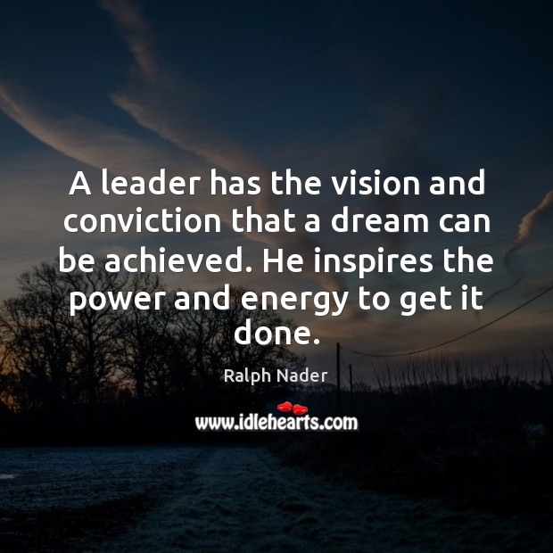 A leader has the vision and conviction that a dream can be Ralph Nader Picture Quote