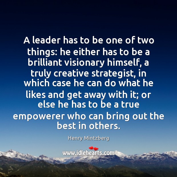 A leader has to be one of two things: he either has Henry Mintzberg Picture Quote