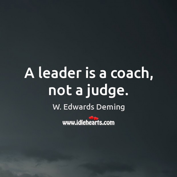 A leader is a coach, not a judge. W. Edwards Deming Picture Quote