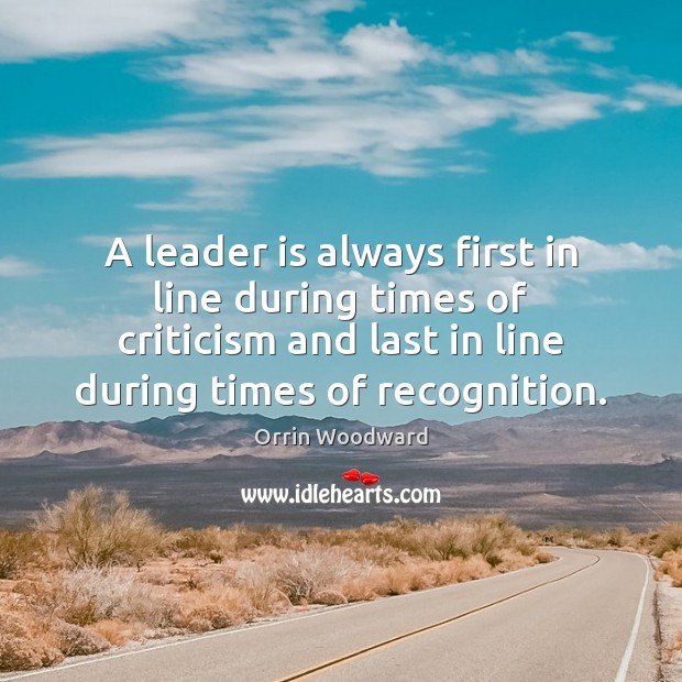 A leader is always first in line during times of criticism and Orrin Woodward Picture Quote