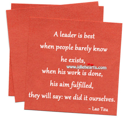 A leader is best when people barely know he exists Lao Tzu Picture Quote