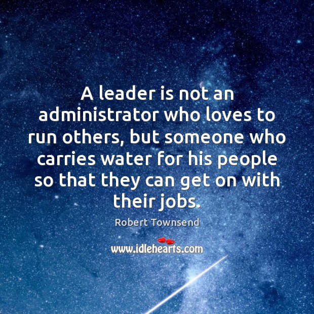 A leader is not an administrator who loves to run others, but Robert Townsend Picture Quote