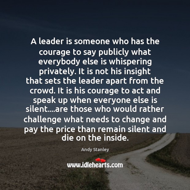 A leader is someone who has the courage to say publicly what Andy Stanley Picture Quote