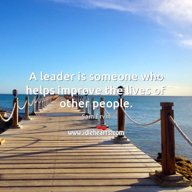 A leader is someone who helps improve the lives of other people. Sam Ervin Picture Quote