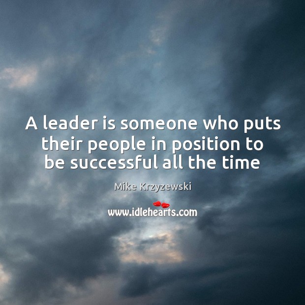A leader is someone who puts their people in position to be successful all the time Mike Krzyzewski Picture Quote