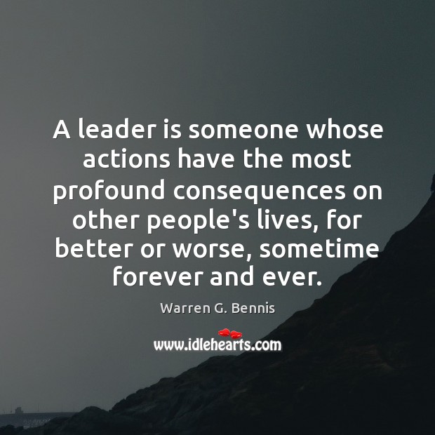 A leader is someone whose actions have the most profound consequences on Warren G. Bennis Picture Quote