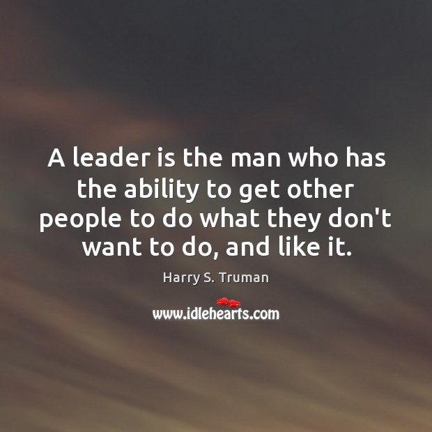 A leader is the man who has the ability to get other Harry S. Truman Picture Quote