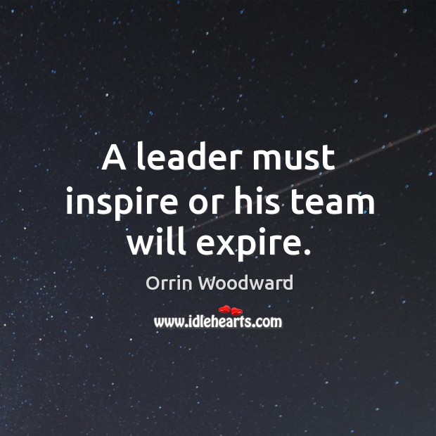 A leader must inspire or his team will expire. Orrin Woodward Picture Quote