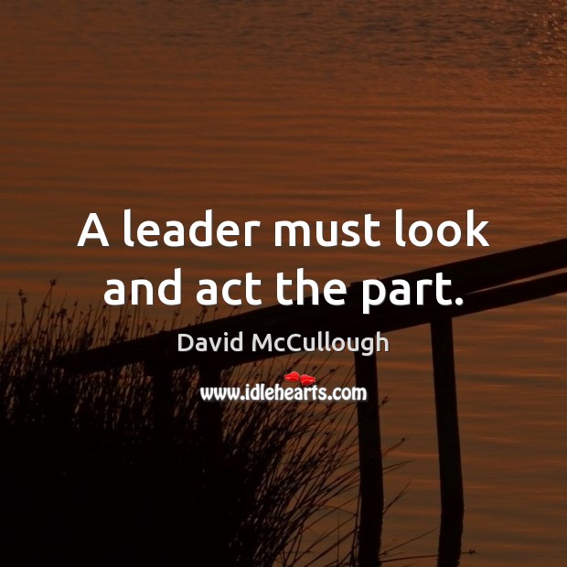 A leader must look and act the part. Image