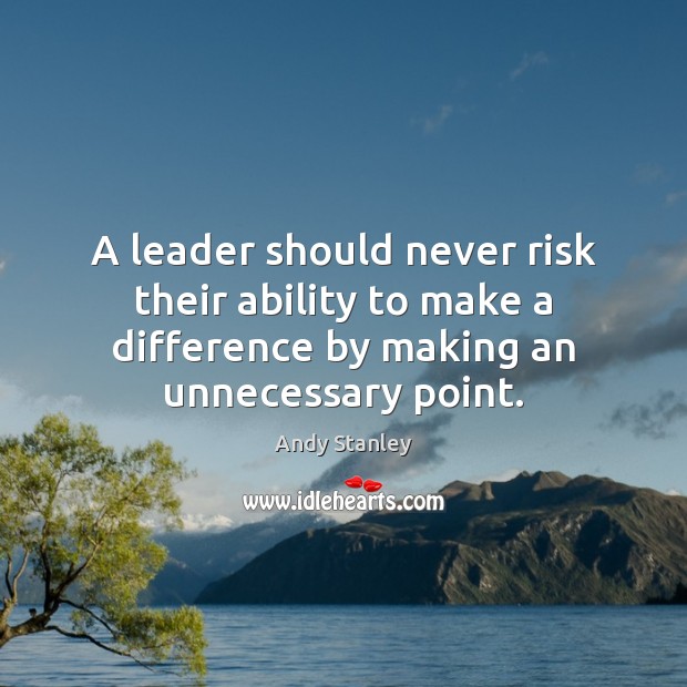 A leader should never risk their ability to make a difference by Andy Stanley Picture Quote
