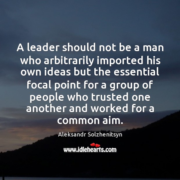 A leader should not be a man who arbitrarily imported his own Image