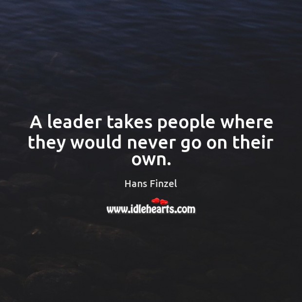 A leader takes people where they would never go on their own. Image