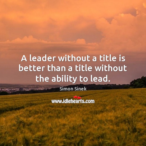 A leader without a title is better than a title without the ability to lead. Image