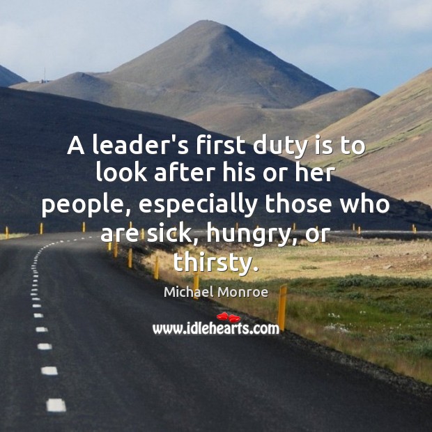 A leader’s first duty is to look after his or her people, Michael Monroe Picture Quote