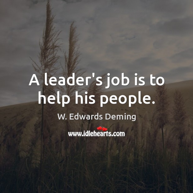 A leader’s job is to help his people. 